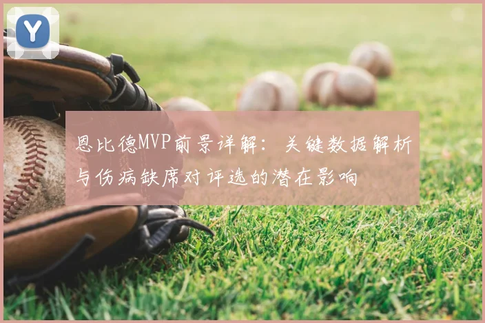 恩比德MVP前景详解：关键数据解析与伤病缺席对评选的潜在影响